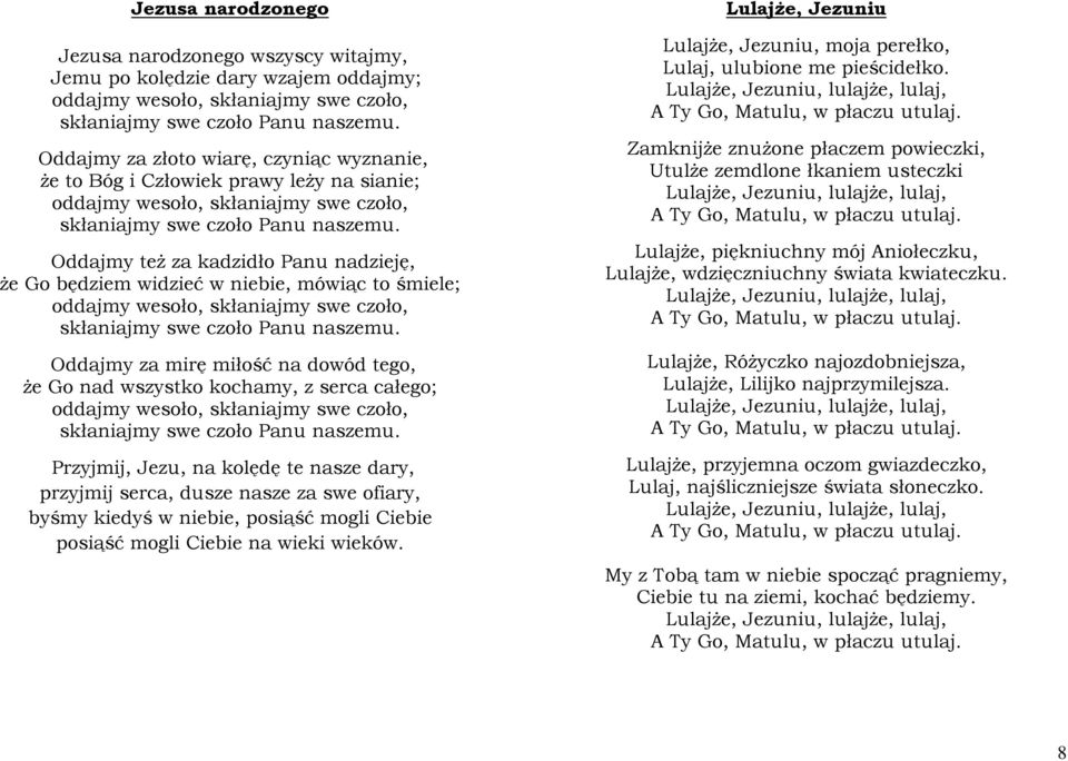 Oddajmy też za kadzidło Panu nadzieję, że Go będziem widzieć w niebie, mówiąc to śmiele; oddajmy wesoło, skłaniajmy swe czoło, skłaniajmy swe czoło Panu naszemu.