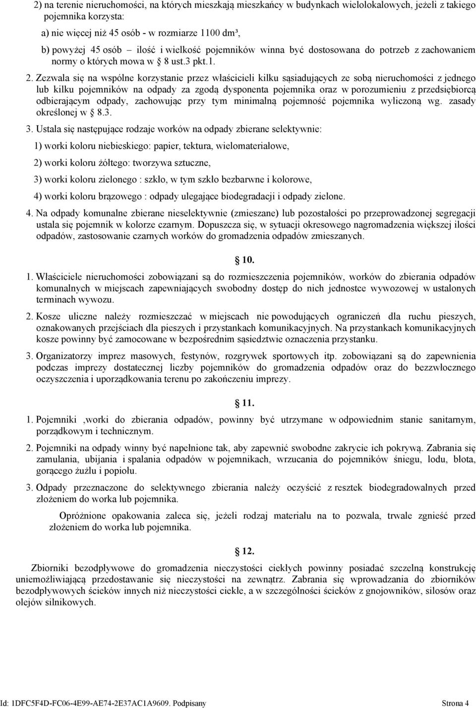 Zezwala się na wspólne korzystanie przez właścicieli kilku sąsiadujących ze sobą nieruchomości z jednego lub kilku pojemników na odpady za zgodą dysponenta pojemnika oraz w porozumieniu z