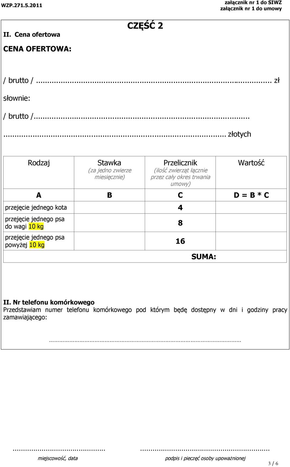 trwania umowy) Wartość A B C D = B * C przejęcie jednego kota 4 przejęcie jednego psa do wagi 10 kg przejęcie jednego