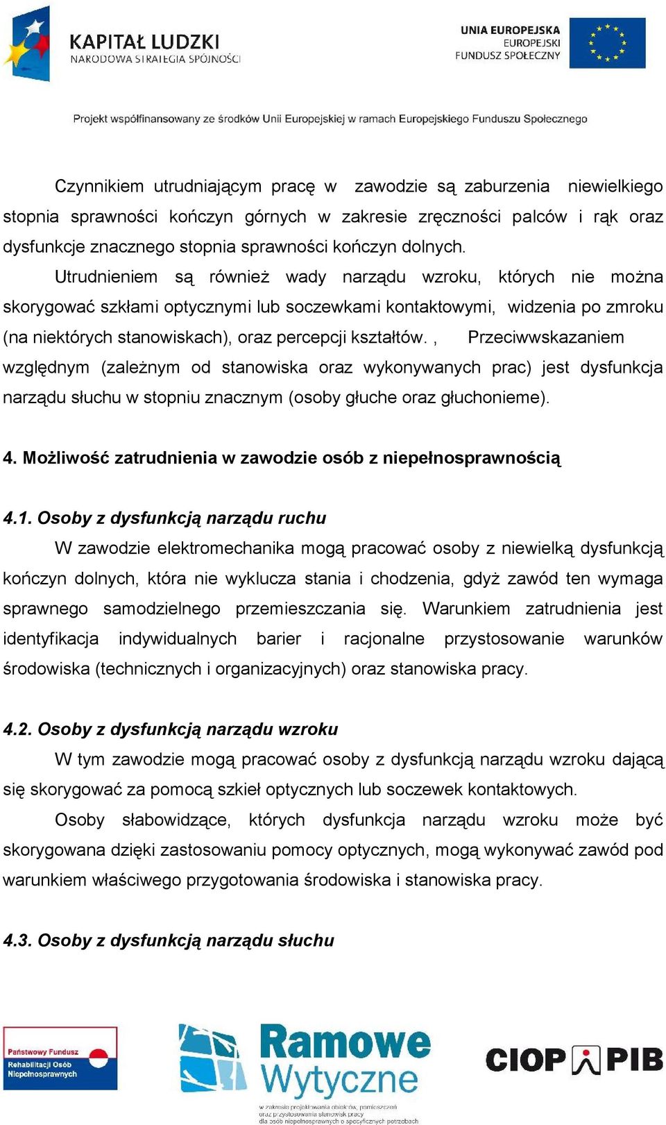 , Przeciwwskazaniem względnym (zależnym od stanowiska oraz wykonywanych prac) jest dysfunkcja narządu słuchu w stopniu znacznym (osoby głuche oraz głuchonieme). 4.