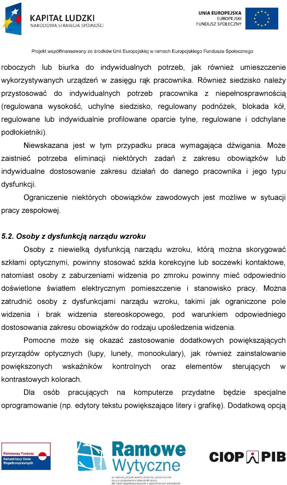 indywidualnie profilowane oparcie tylne, regulowane i odchylane podłokietniki). Niewskazana jest w tym przypadku praca wymagająca dźwigania.