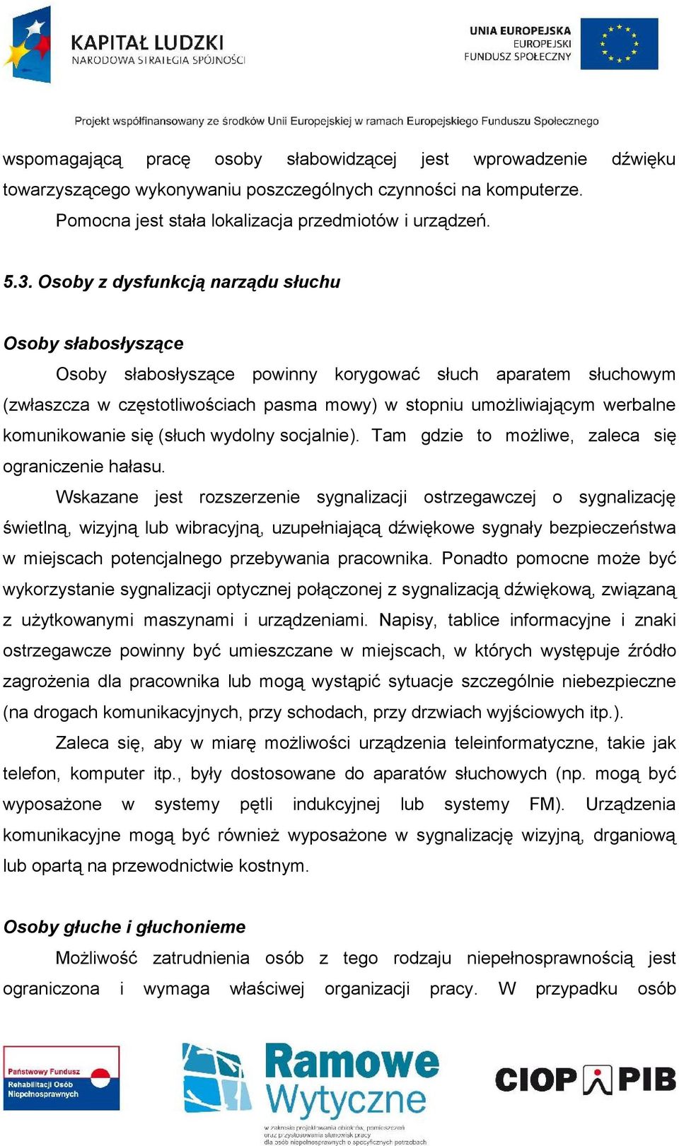 komunikowanie się (słuch wydolny socjalnie). Tam gdzie to możliwe, zaleca się ograniczenie hałasu.