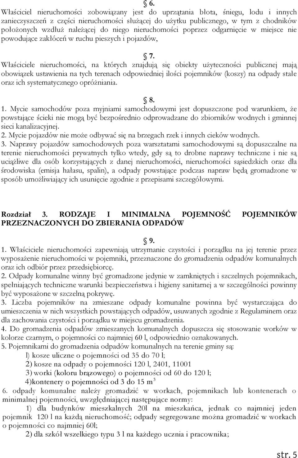 Właściciele nieruchomości, na których znajdują się obiekty użyteczności publicznej mają obowiązek ustawienia na tych terenach odpowiedniej ilości pojemników (koszy) na odpady stałe oraz ich