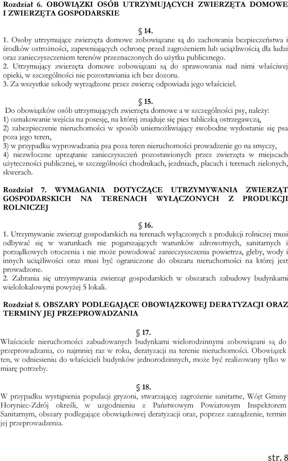 terenów przeznaczonych do użytku publicznego. 2. Utrzymujący zwierzęta domowe zobowiązani są do sprawowania nad nimi właściwej opieki, w szczególności nie pozostawiania ich bez dozoru. 3.