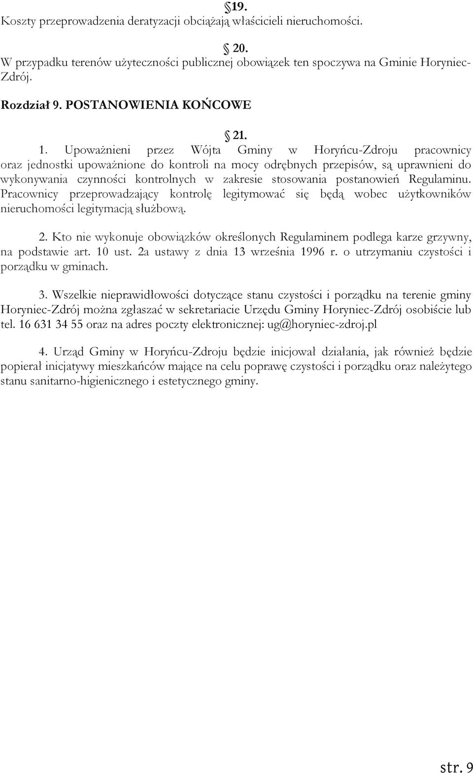 Upoważnieni przez Wójta Gminy w Horyńcu-Zdroju pracownicy oraz jednostki upoważnione do kontroli na mocy odrębnych przepisów, są uprawnieni do wykonywania czynności kontrolnych w zakresie stosowania