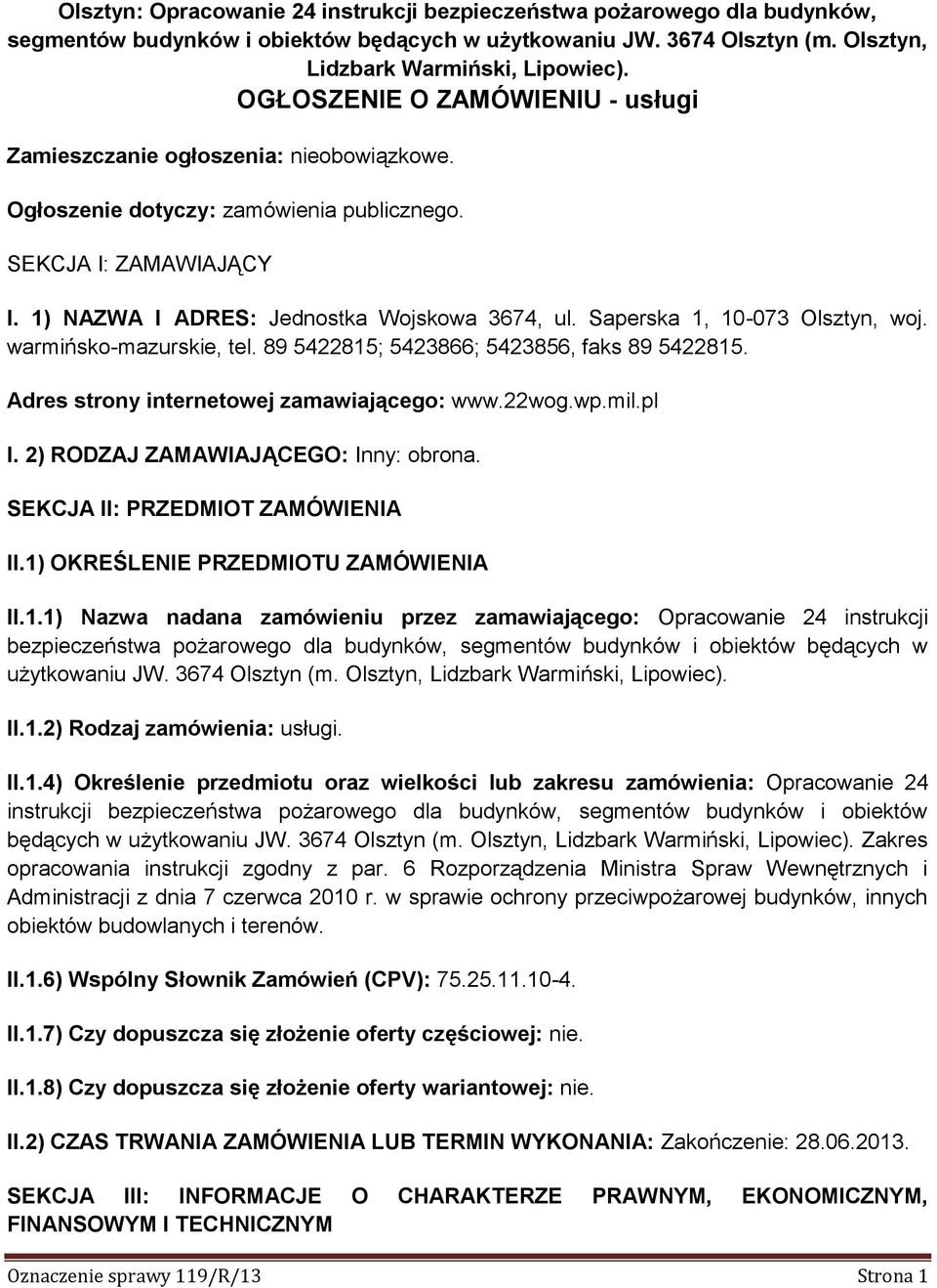 Saperska 1, 10-073 Olsztyn, woj. warmińsko-mazurskie, tel. 89 5422815; 5423866; 5423856, faks 89 5422815. Adres strony internetowej zamawiającego: www.22wog.wp.mil.pl I.