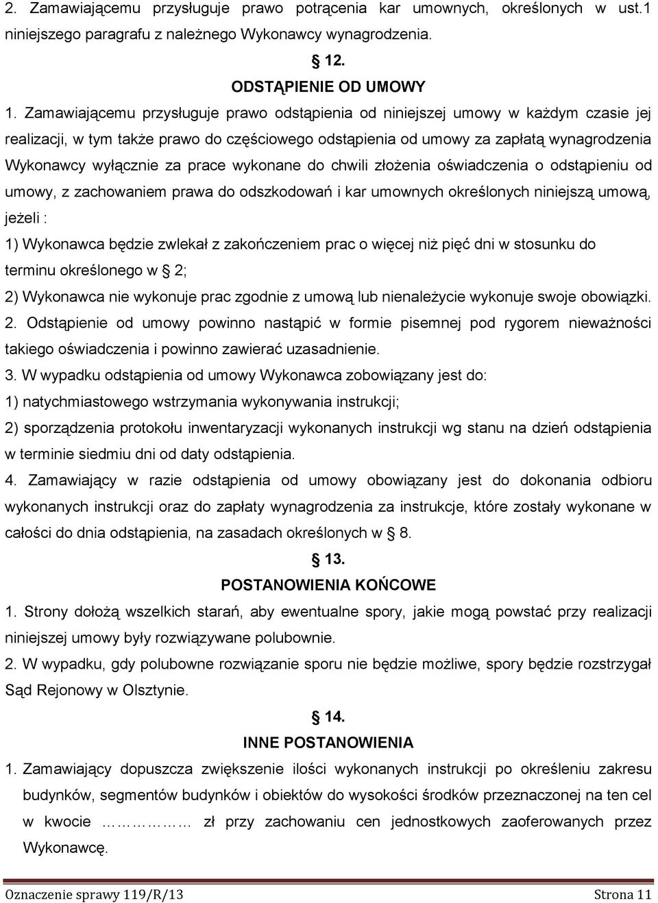 prace wykonane do chwili złożenia oświadczenia o odstąpieniu od umowy, z zachowaniem prawa do odszkodowań i kar umownych określonych niniejszą umową, jeżeli : 1) Wykonawca będzie zwlekał z