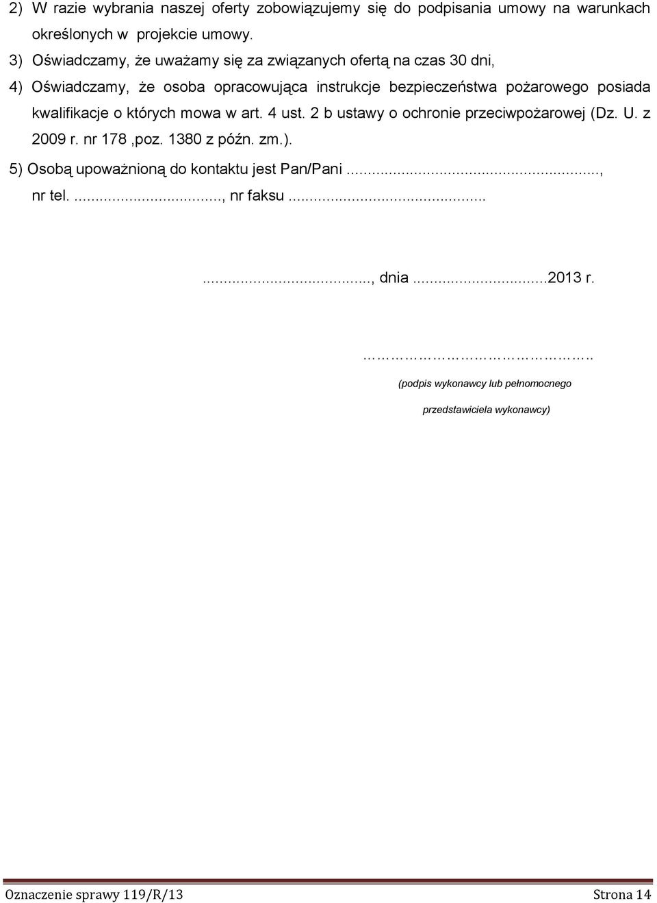 posiada kwalifikacje o których mowa w art. 4 ust. 2 b ustawy o ochronie przeciwpożarowej (Dz. U. z 2009 r. nr 178,poz. 1380 z późn. zm.).