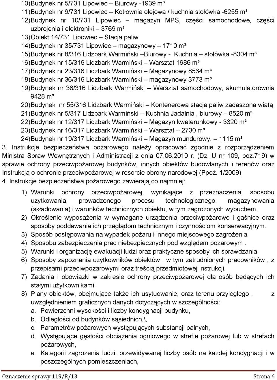 16) Budynek nr 15/316 Lidzbark Warmiński Warsztat 1986 m³ 17) Budynek nr 23/316 Lidzbark Warmiński Magazynowy 8564 m³ 18) Budynek nr 36/316 Lidzbark Warmiński magazynowy 3773 m³ 19) Budynek nr 38/316