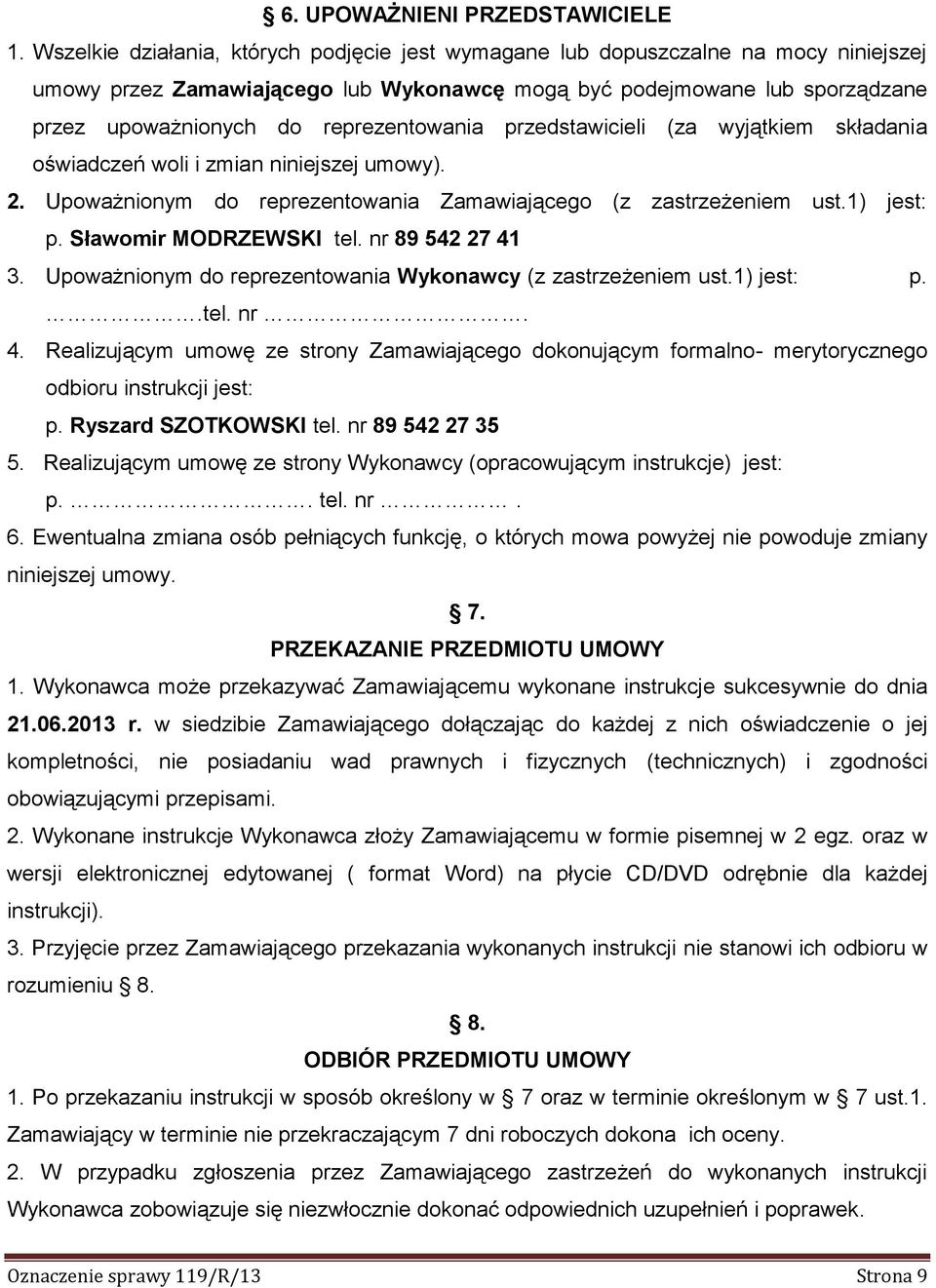 reprezentowania przedstawicieli (za wyjątkiem składania oświadczeń woli i zmian niniejszej umowy). 2. Upoważnionym do reprezentowania Zamawiającego (z zastrzeżeniem ust.1) jest: p.