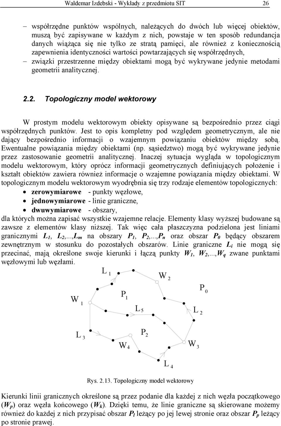 jedynie metodami geometrii analitycznej... Topologiczny model wektorowy prostym modelu wektorowym obiekty opisywane są bezpośrednio przez ciągi współrzędnych punktów.