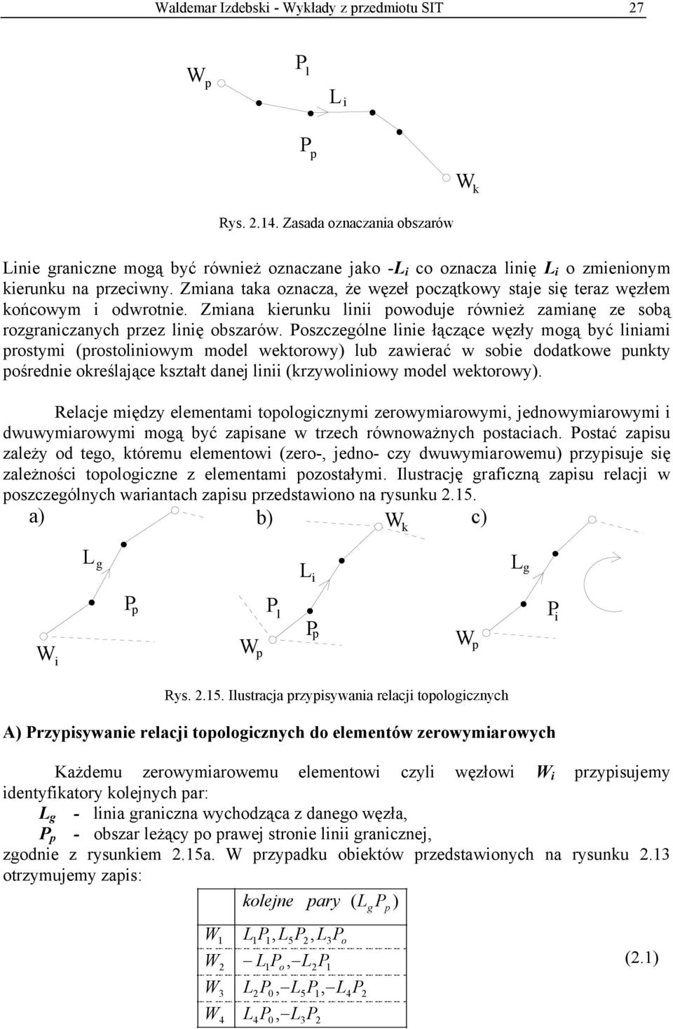 Zmiana taka oznacza, że węzeł początkowy staje się teraz węzłem końcowym i odwrotnie. Zmiana kierunku linii powoduje również zamianę ze sobą rozgraniczanych przez linię obszarów.