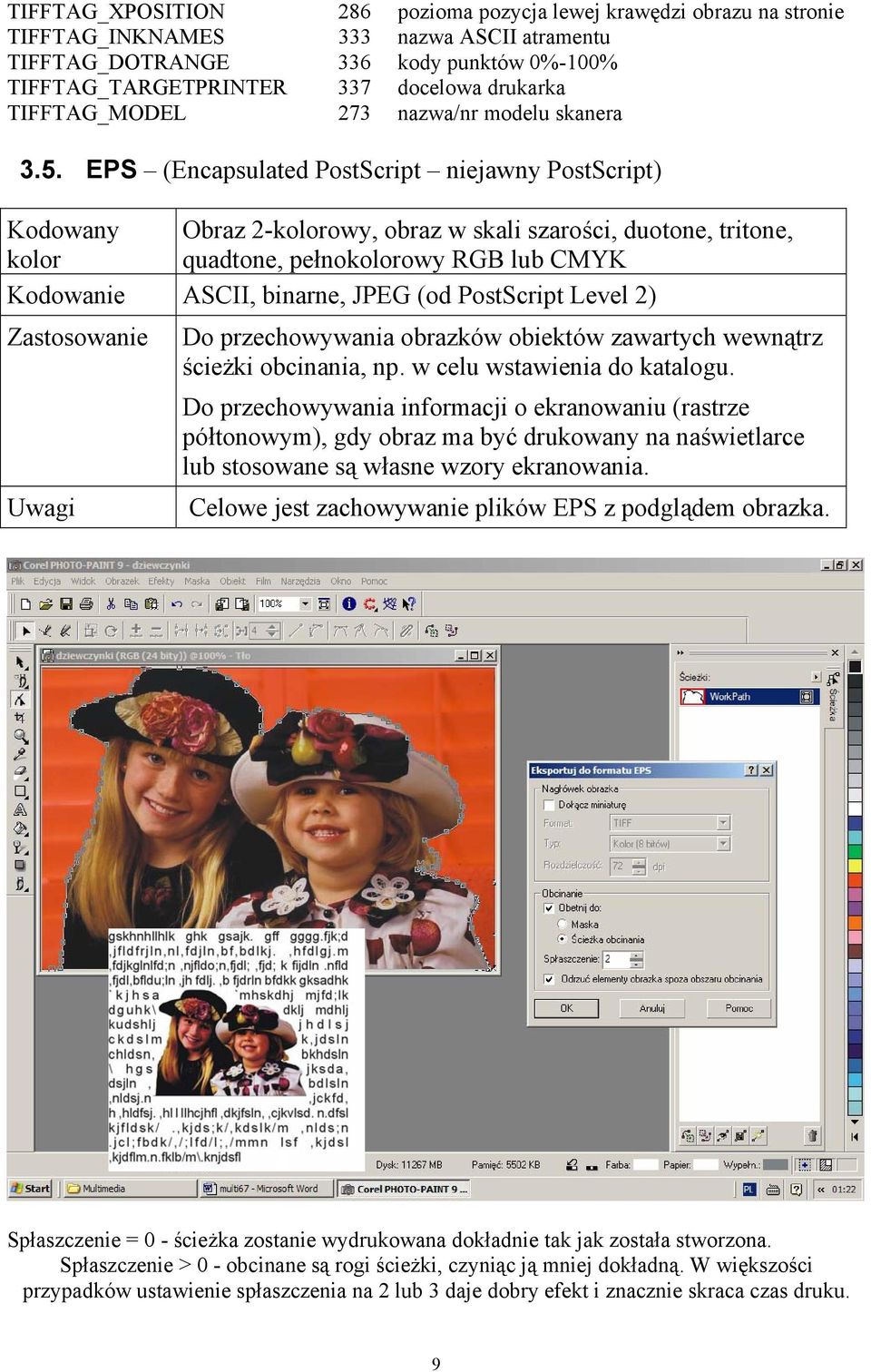 EPS (Encapsulated PostScript niejawny PostScript) Kodowany Obraz 2-kolorowy, obraz w skali szarości, duotone, tritone, kolor quadtone, pełnokolorowy RGB lub CMYK Kodowanie ASCII, binarne, JPEG (od
