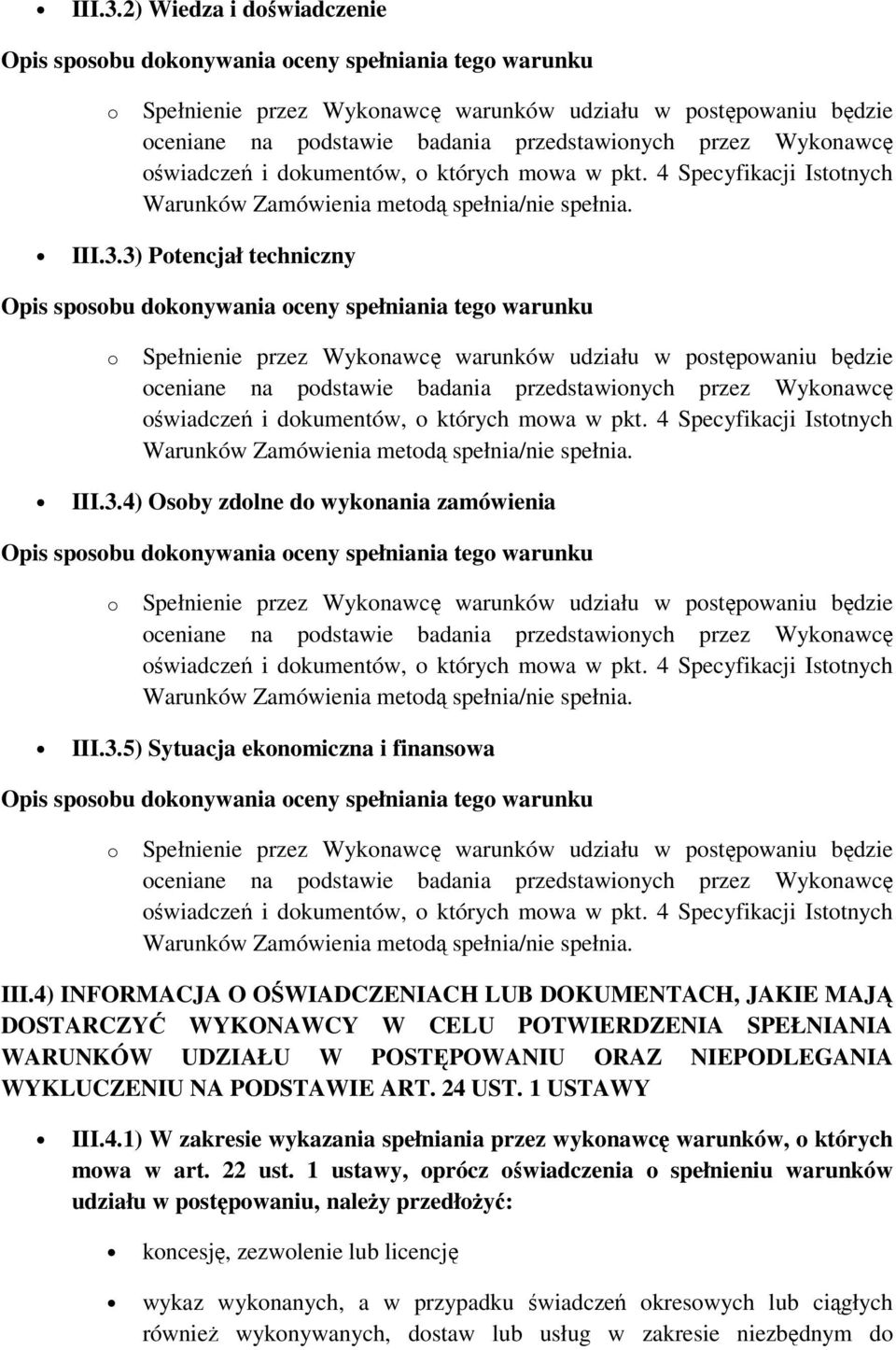 III.3.5) Sytuacja eknmiczna i finanswa Opis spsbu dknywania ceny spełniania teg warunku Spełnienie przez Wyknawcę warunków udziału w pstępwaniu będzie Warunków Zamówienia metdą spełnia/nie spełnia.