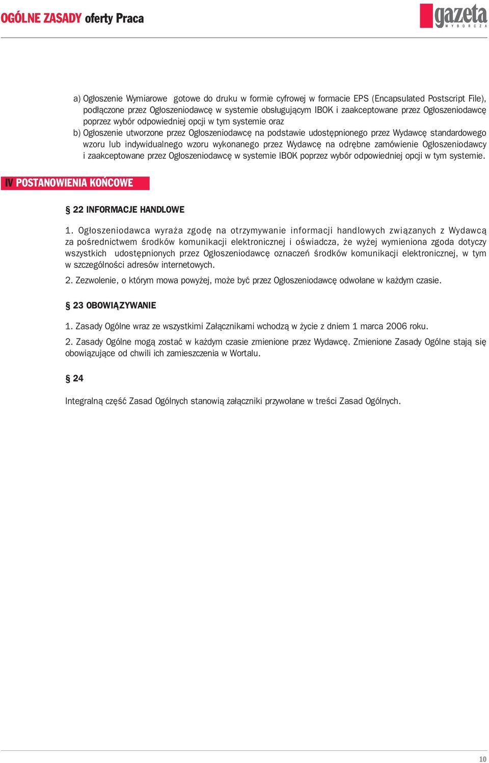 wzoru wykonanego przez Wydawcę na odrębne zamówienie Ogłoszeniodawcy i zaakceptowane przez Ogłoszeniodawcę w systemie IBOK poprzez wybór odpowiedniej opcji w tym systemie. IV.