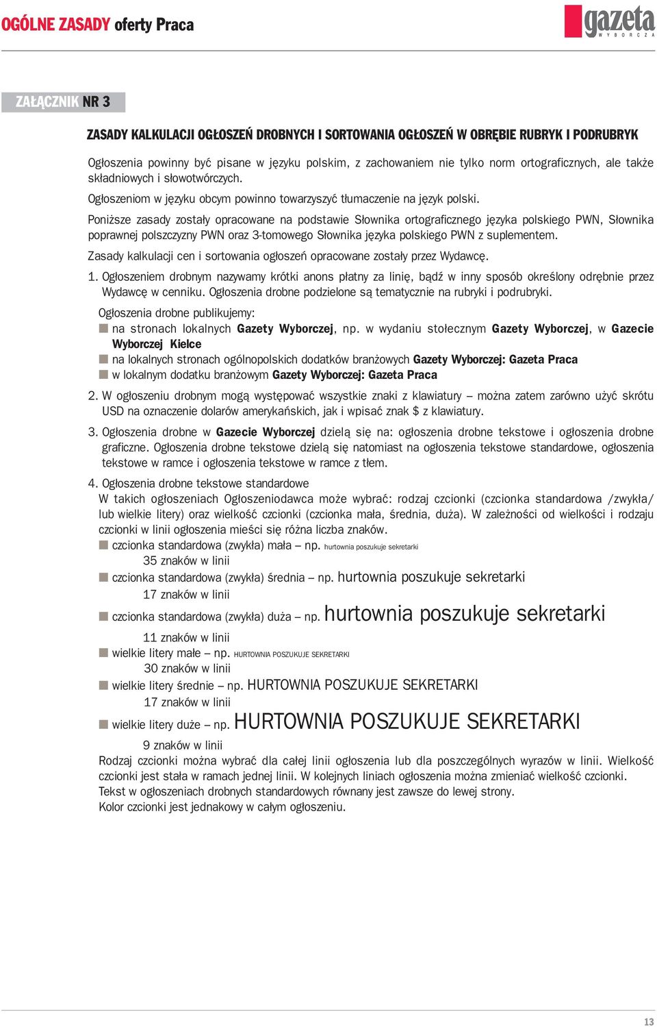 Poniższe zasady zostały opracowane na podstawie Słownika ortograficznego języka polskiego PWN, Słownika poprawnej polszczyzny PWN oraz 3-tomowego Słownika języka polskiego PWN z suplementem.