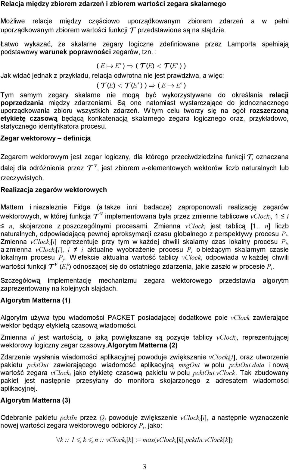 : ( E a E ) ( T (E) < T (E ) ) Jak widać jednak z przykładu, relacja odwrotna nie jest prawdziwa, a więc: ( T (E) < T (E ) ) ( E a E ) Tym samym zegary skalarne nie mogą być wykorzystywane do