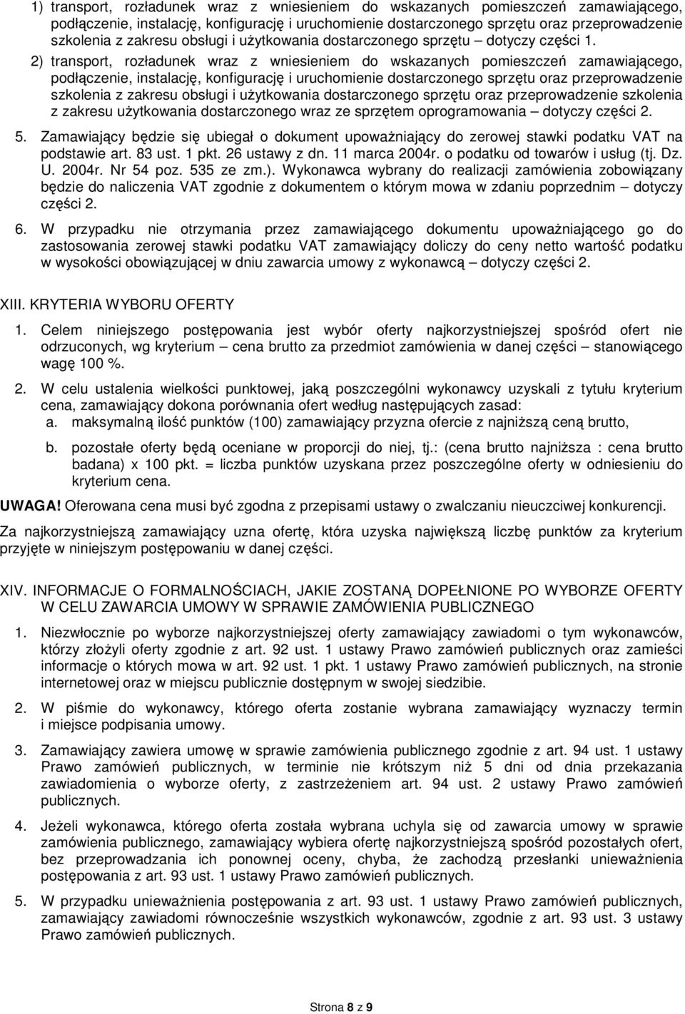 2) transport, rozładunek wraz z wniesieniem do wskazanych pomieszczeń zamawiającego, podłączenie, instalację, konfigurację i uruchomienie dostarczonego sprzętu oraz przeprowadzenie szkolenia z