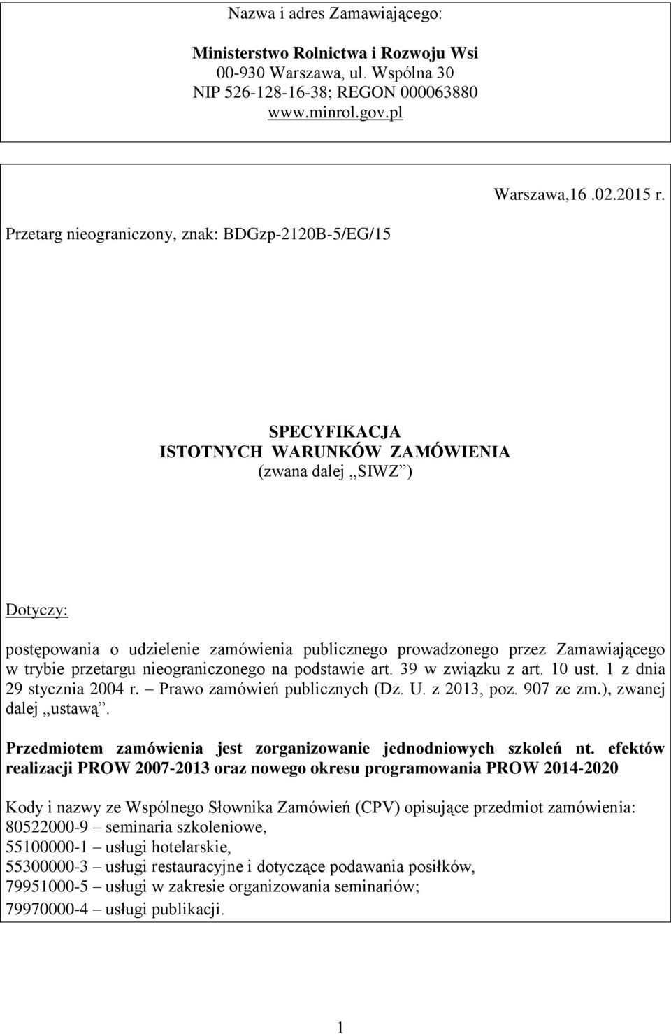 Zamawiającego w trybie przetargu nieograniczonego na podstawie art. 39 w związku z art. 10 ust. 1 z dnia 29 stycznia 2004 r. Prawo zamówień publicznych (Dz. U. z 2013, poz. 907 ze zm.