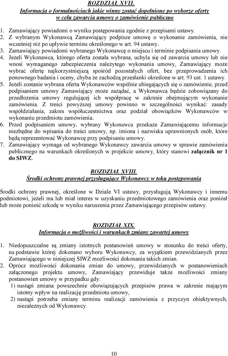 Z wybranym Wykonawcą Zamawiający podpisze umowę o wykonanie zamówienia, nie wcześniej niż po upływie terminu określonego w art. 94 ustawy. 3.