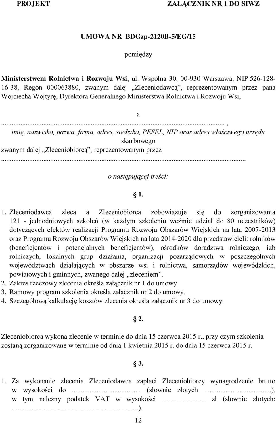 a..., imię, nazwisko, nazwa, firma, adres, siedziba, PESEL, NIP oraz adres właściwego urzędu skarbowego zwanym dalej Zleceniobiorcą, reprezentowanym przez... o następującej treści: 1.