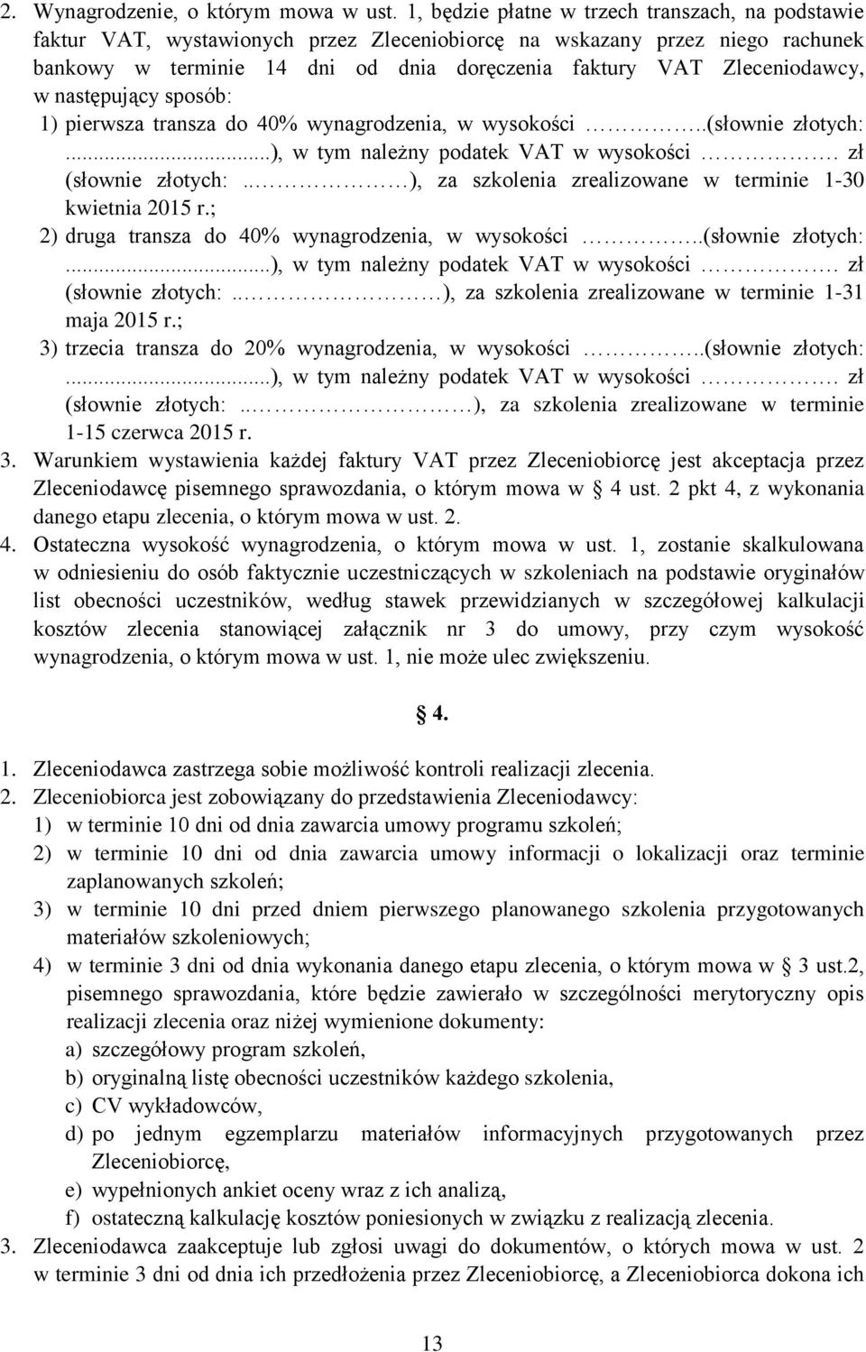 Zleceniodawcy, w następujący sposób: 1) pierwsza transza do 40% wynagrodzenia, w wysokości..(słownie złotych:...), w tym należny podatek VAT w wysokości. zł (słownie złotych:.