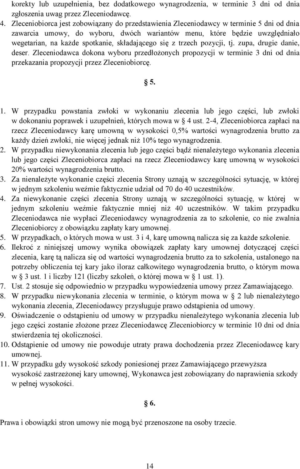 składającego się z trzech pozycji, tj. zupa, drugie danie, deser. Zleceniodawca dokona wyboru przedłożonych propozycji w terminie 3 dni od dnia przekazania propozycji przez Zleceniobiorcę. 5. 1.