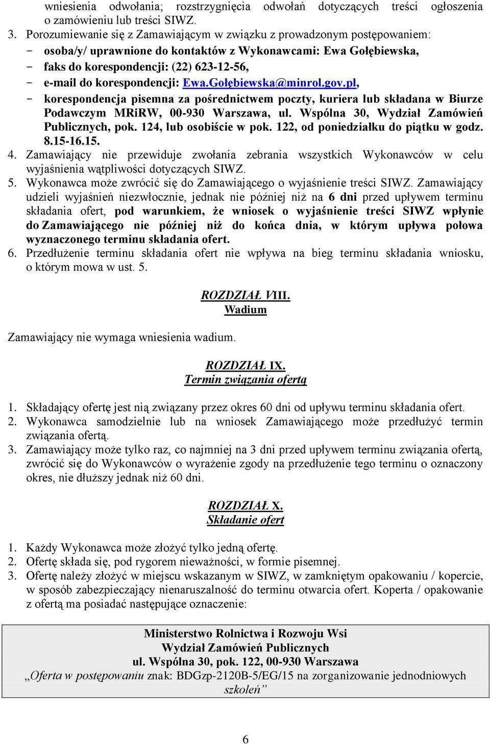 korespondencji: Ewa.Gołębiewska@minrol.gov.pl, - korespondencja pisemna za pośrednictwem poczty, kuriera lub składana w Biurze Podawczym MRiRW, 00-930 Warszawa, ul.