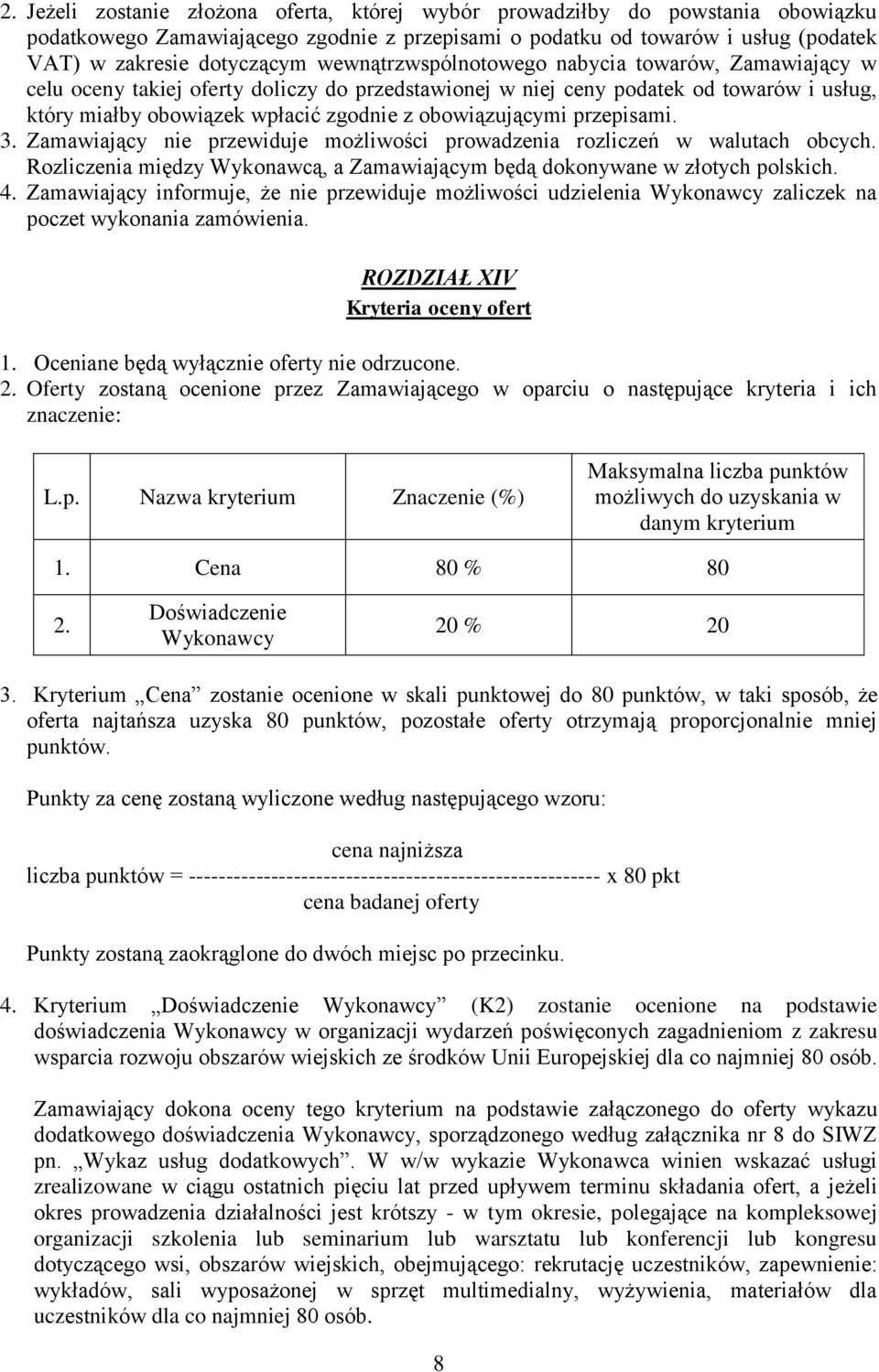 przepisami. 3. Zamawiający nie przewiduje możliwości prowadzenia rozliczeń w walutach obcych. Rozliczenia między Wykonawcą, a Zamawiającym będą dokonywane w złotych polskich. 4.