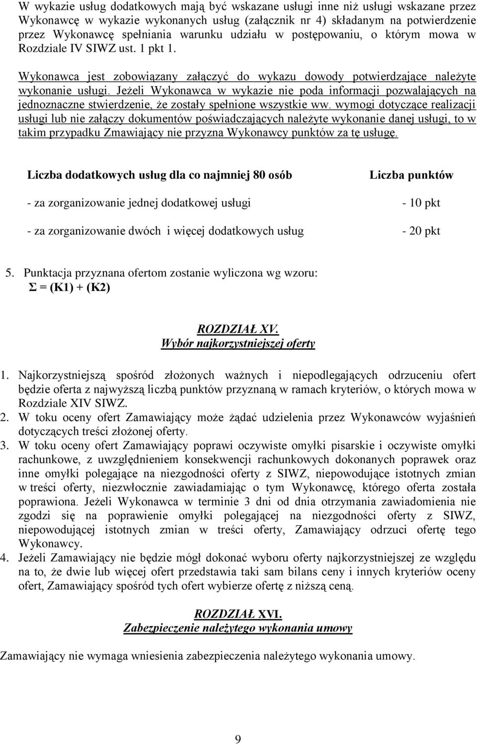 Jeżeli Wykonawca w wykazie nie poda informacji pozwalających na jednoznaczne stwierdzenie, że zostały spełnione wszystkie ww.