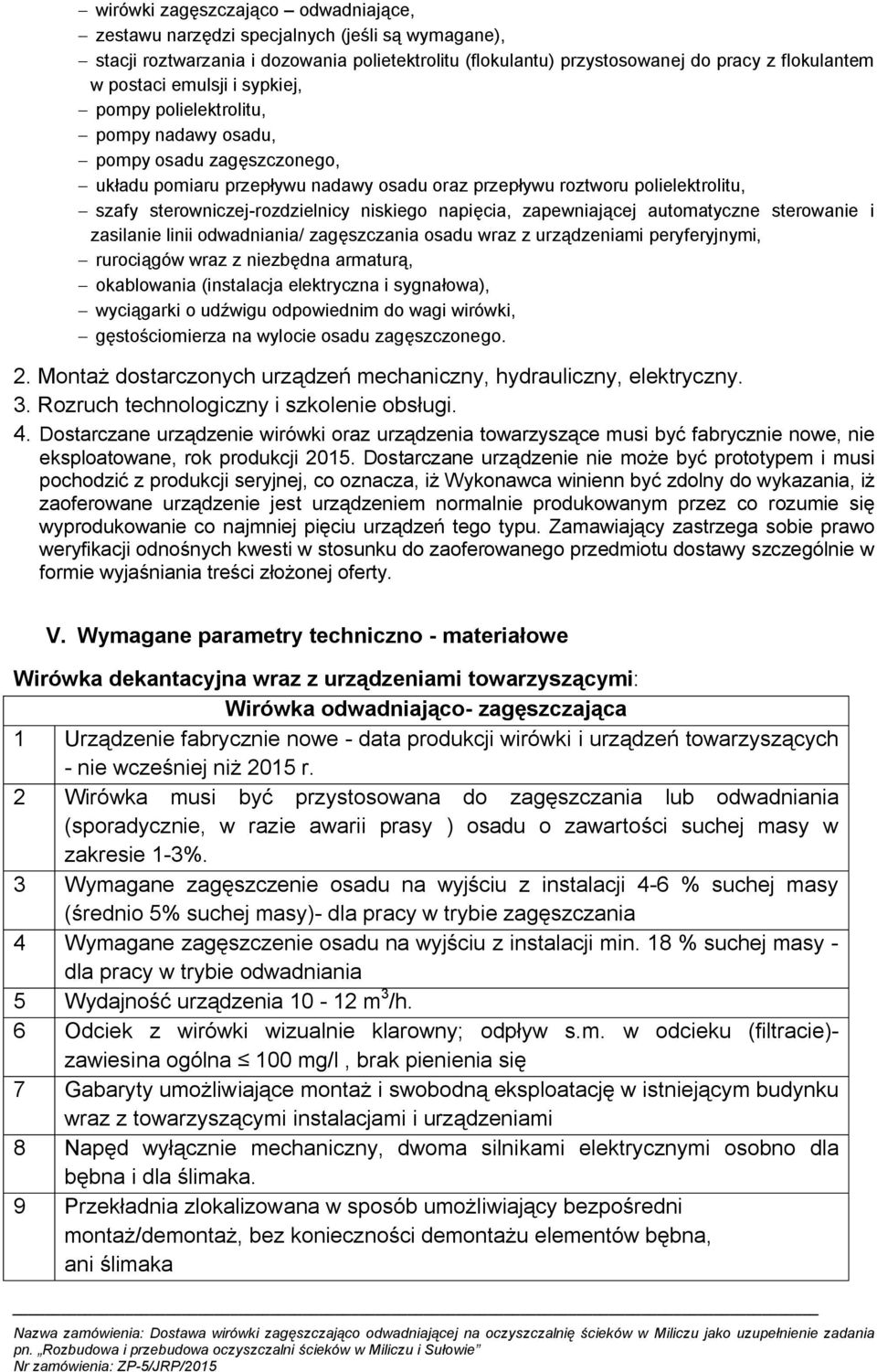 sterowniczej-rozdzielnicy niskiego napięcia, zapewniającej automatyczne sterowanie i zasilanie linii odwadniania/ zagęszczania osadu wraz z urządzeniami peryferyjnymi, - rurociągów wraz z niezbędna