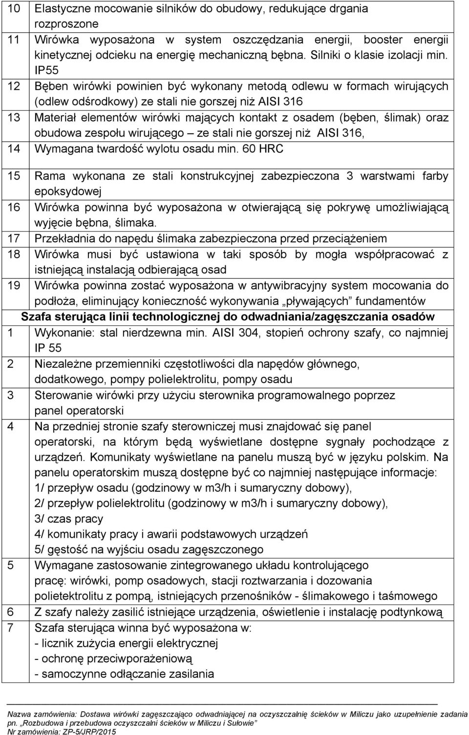 IP55 12 Bęben wirówki powinien być wykonany metodą odlewu w formach wirujących (odlew odśrodkowy) ze stali nie gorszej niż AISI 316 13 Materiał elementów wirówki mających kontakt z osadem (bęben,