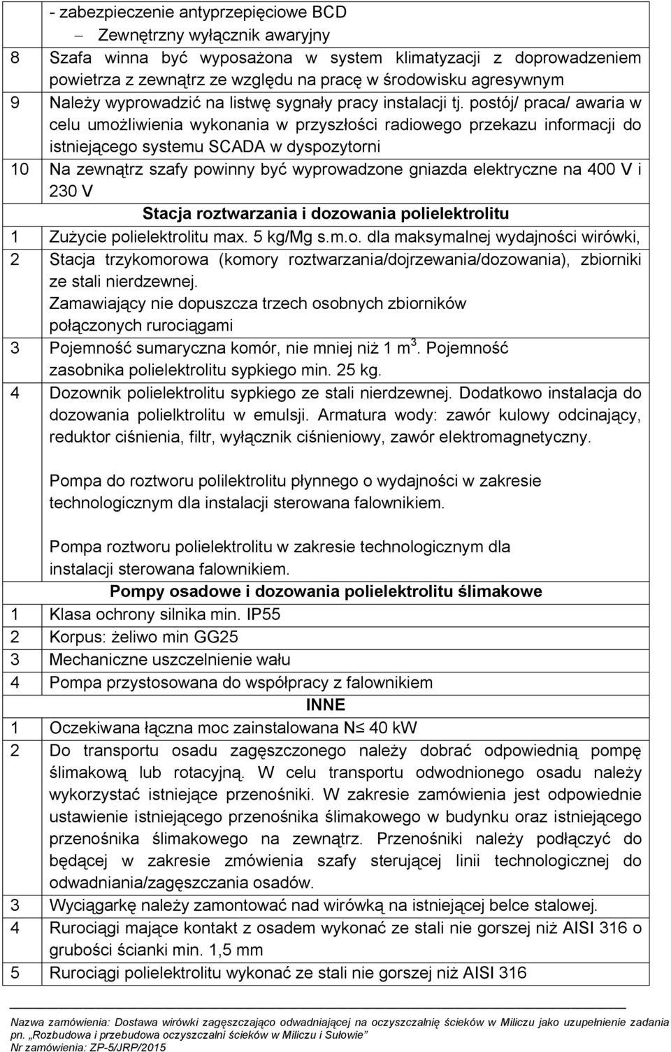 postój/ praca/ awaria w celu umożliwienia wykonania w przyszłości radiowego przekazu informacji do istniejącego systemu SCADA w dyspozytorni 10 Na zewnątrz szafy powinny być wyprowadzone gniazda