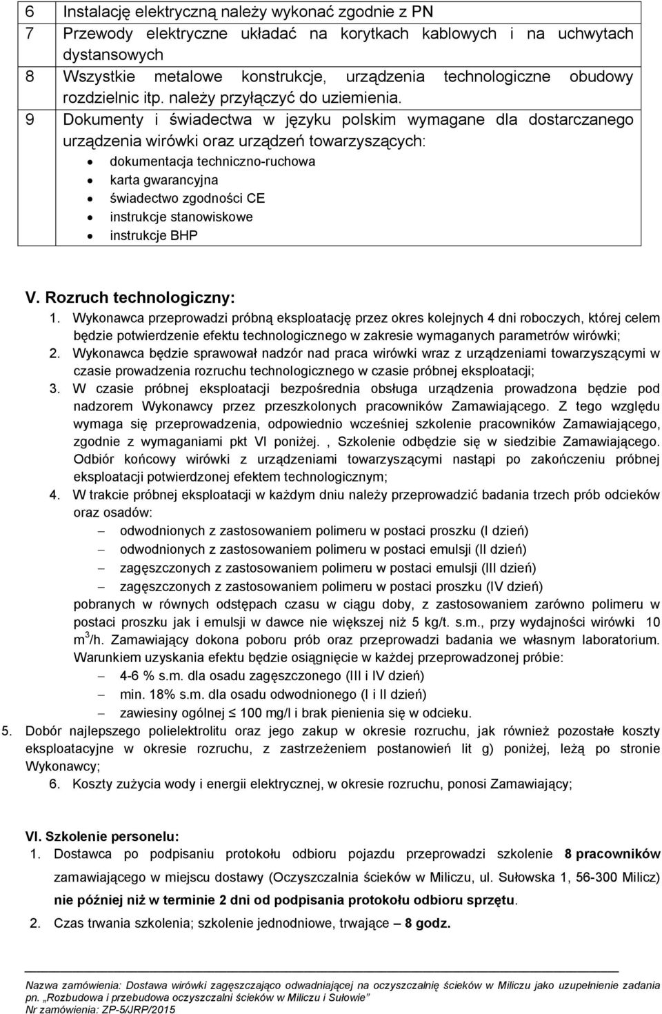 9 Dokumenty i świadectwa w języku polskim wymagane dla dostarczanego urządzenia wirówki oraz urządzeń towarzyszących: dokumentacja techniczno-ruchowa karta gwarancyjna świadectwo zgodności CE