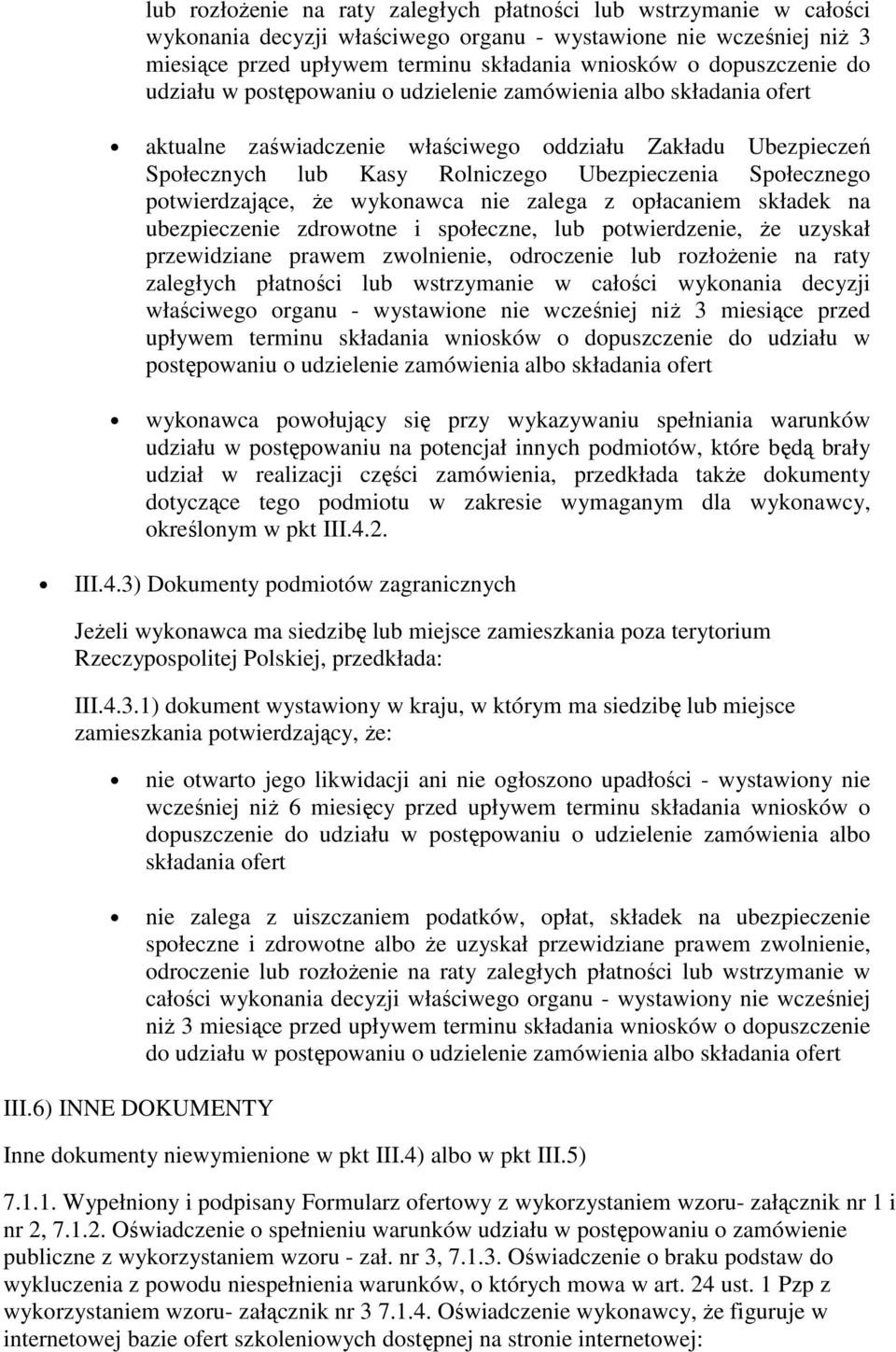 Społecznego potwierdzające, Ŝe wykonawca nie zalega z opłacaniem składek na ubezpieczenie zdrowotne i społeczne, lub potwierdzenie, Ŝe uzyskał przewidziane prawem zwolnienie, odroczenie  dopuszczenie