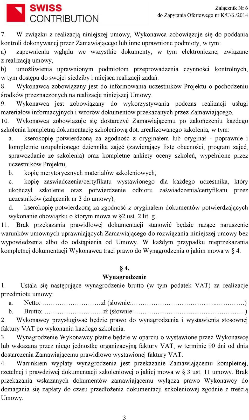 8. Wykonawca zobowiązany jest do informowania uczestników Projektu o pochodzeniu środków przeznaczonych na realizację niniejszej Umowy. 9.