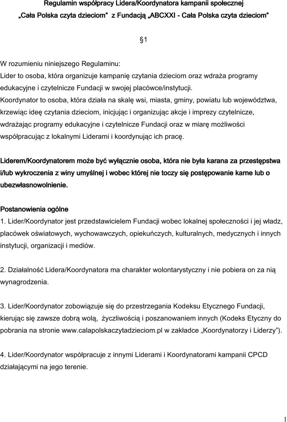 Koordynator to osoba, która działa na skalę wsi, miasta, gminy, powiatu lub województwa, krzewiąc ideę czytania dzieciom, inicjując i organizując akcje i imprezy czytelnicze, wdrażając programy