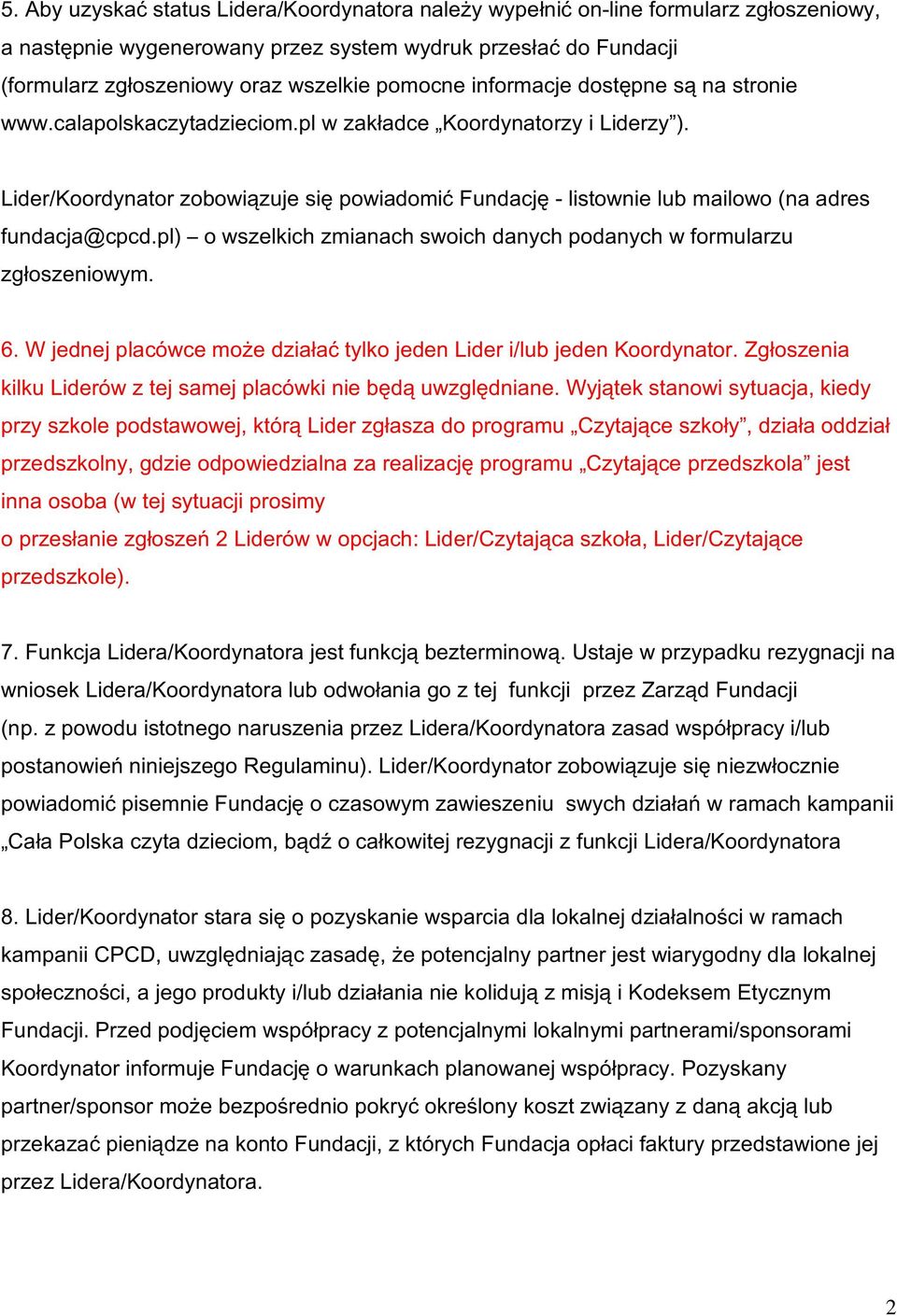 Lider/Koordynator zobowiązuje się powiadomić Fundację - listownie lub mailowo (na adres fundacja@cpcd.pl) o wszelkich zmianach swoich danych podanych w formularzu zgłoszeniowym. 6.