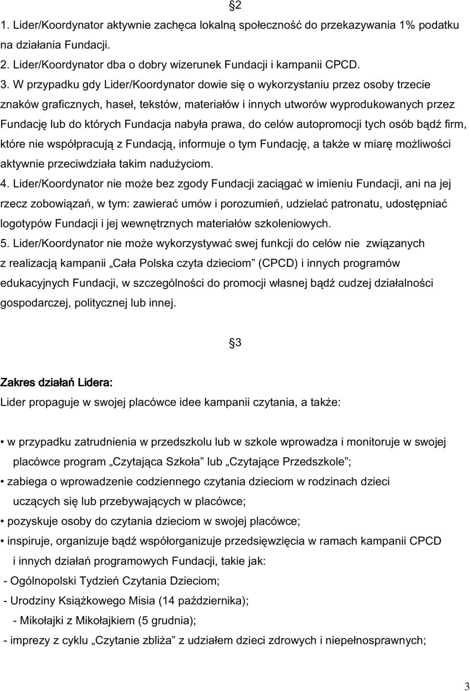 nabyła prawa, do celów autopromocji tych osób bądź firm, które nie współpracują z Fundacją, informuje o tym Fundację, a także w miarę możliwości aktywnie przeciwdziała takim nadużyciom. 4.