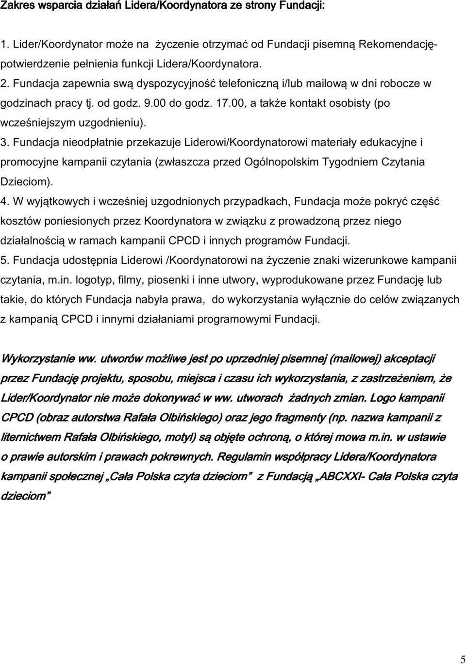 Fundacja nieodpłatnie przekazuje Liderowi/Koordynatorowi materiały edukacyjne i promocyjne kampanii czytania (zwłaszcza przed Ogólnopolskim Tygodniem Czytania Dzieciom). 4.