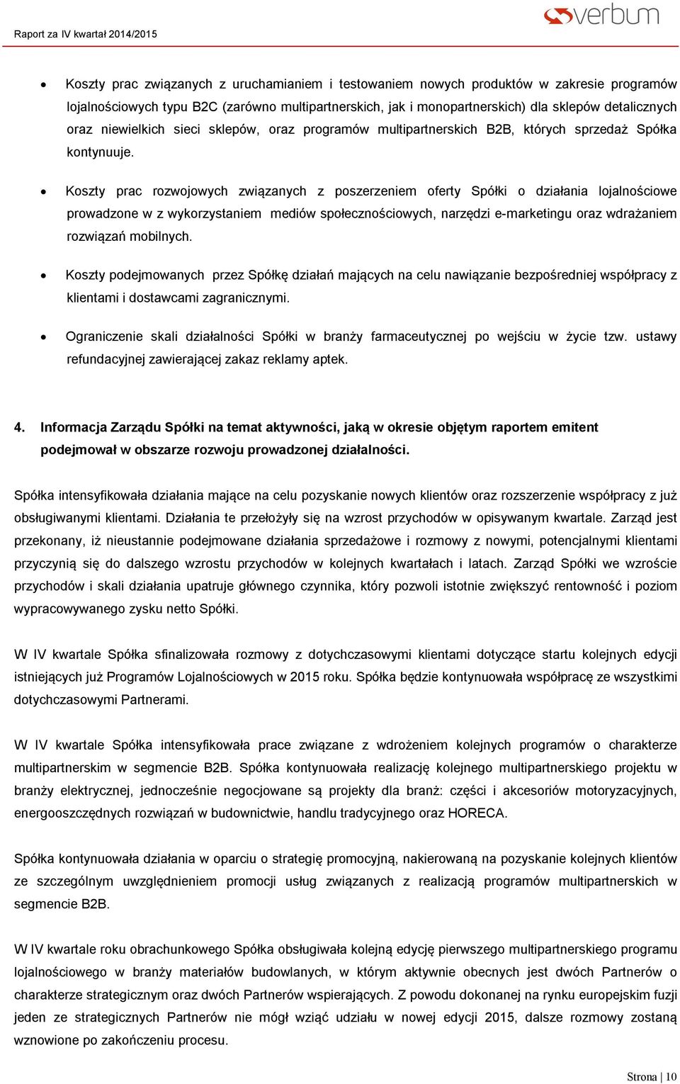 Koszty prac rozwojowych związanych z poszerzeniem oferty Spółki o działania lojalnościowe prowadzone w z wykorzystaniem mediów społecznościowych, narzędzi e-marketingu oraz wdrażaniem rozwiązań