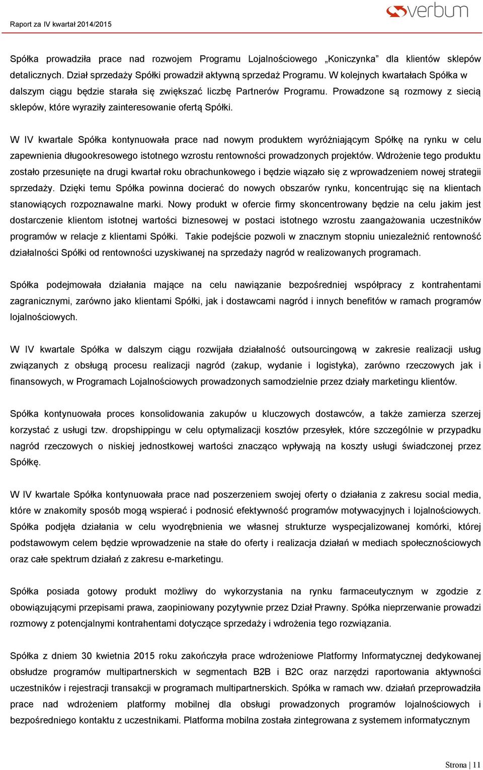 W IV kwartale Spółka kontynuowała prace nad nowym produktem wyróżniającym Spółkę na rynku w celu zapewnienia długookresowego istotnego wzrostu rentowności prowadzonych projektów.