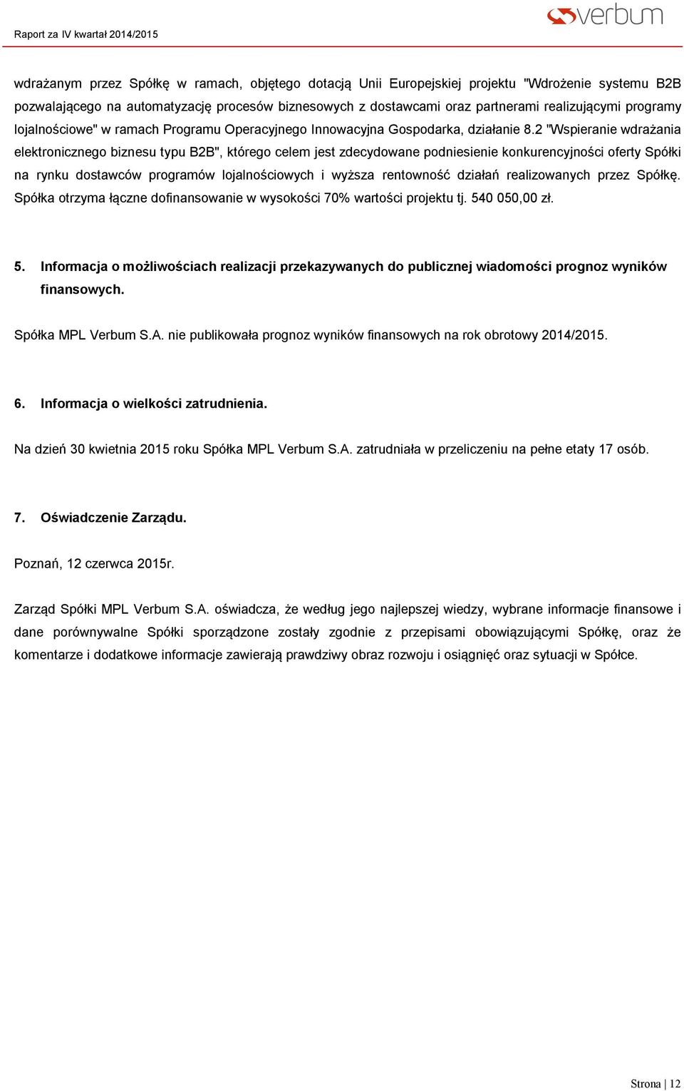 2 "Wspieranie wdrażania elektronicznego biznesu typu B2B", którego celem jest zdecydowane podniesienie konkurencyjności oferty Spółki na rynku dostawców programów lojalnościowych i wyższa rentowność