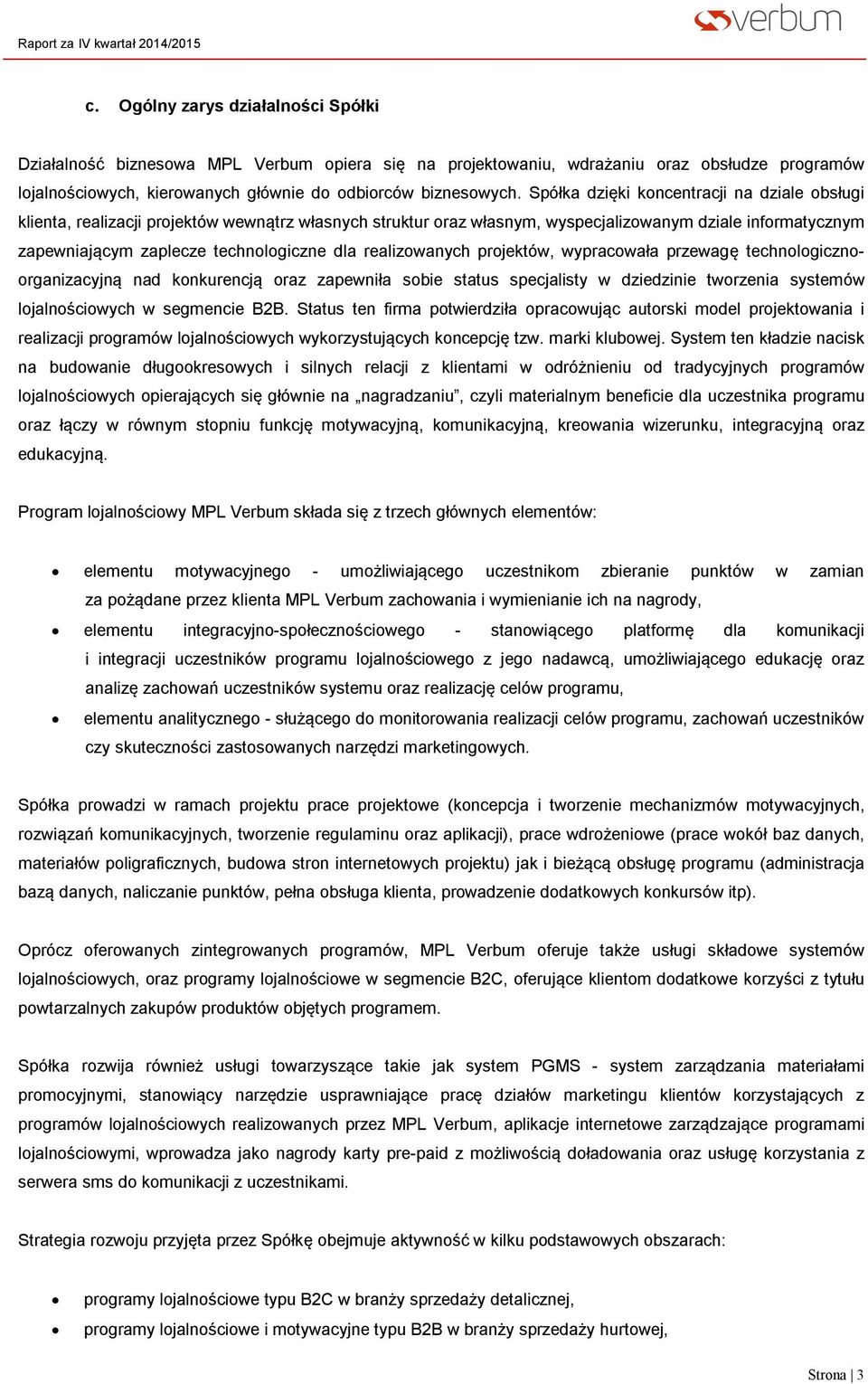 realizowanych projektów, wypracowała przewagę technologicznoorganizacyjną nad konkurencją oraz zapewniła sobie status specjalisty w dziedzinie tworzenia systemów lojalnościowych w segmencie B2B.