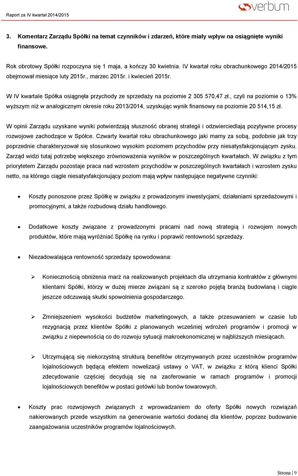 , czyli na poziomie o 13% wyższym niż w analogicznym okresie roku 2013/2014, uzyskując wynik finansowy na poziomie 20 514,15 zł.