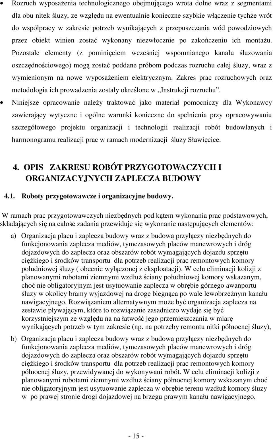 Pozostałe elementy (z pominięciem wcześniej wspomnianego kanału śluzowania oszczędnościowego) mogą zostać poddane próbom podczas rozruchu całej śluzy, wraz z wymienionym na nowe wyposażeniem