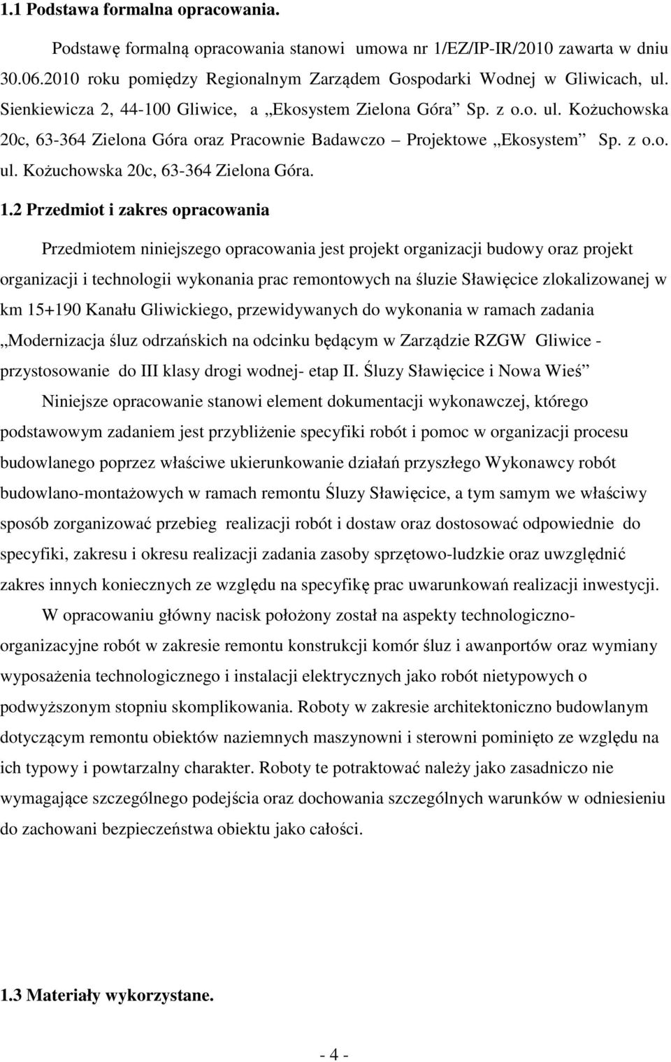 2 Przedmiot i zakres opracowania Przedmiotem niniejszego opracowania jest projekt organizacji budowy oraz projekt organizacji i technologii wykonania prac remontowych na śluzie Sławięcice