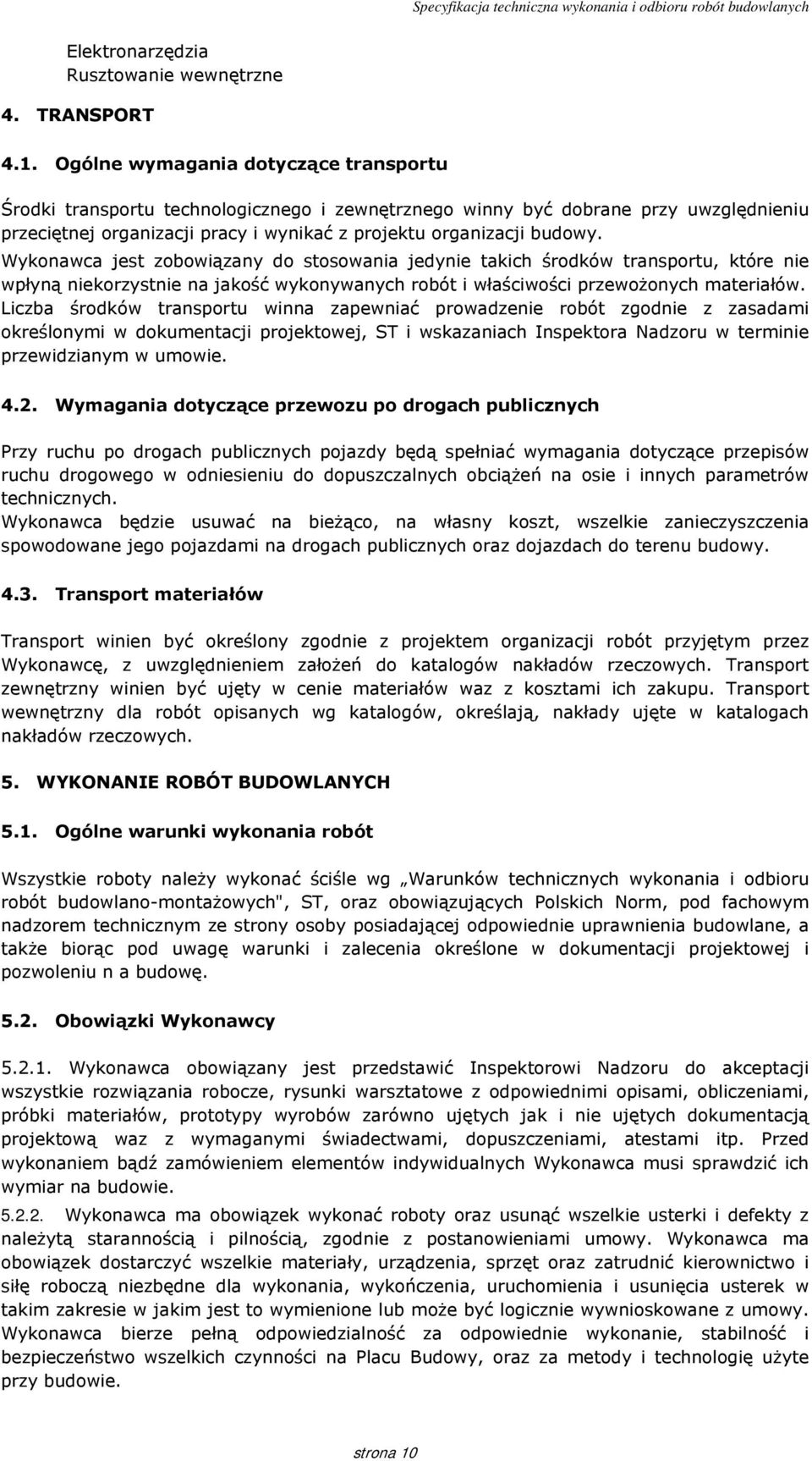 Wykonawca jest zobowiązany do stosowania jedynie takich środków transportu, które nie wpłyną niekorzystnie na jakość wykonywanych robót i właściwości przewożonych materiałów.