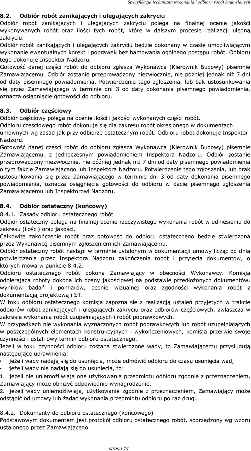 Odbiór robót zanikających i ulegających zakryciu będzie dokonany w czasie umożliwiającym wykonanie ewentualnych korekt i poprawek bez hamowania ogólnego postępu robót.