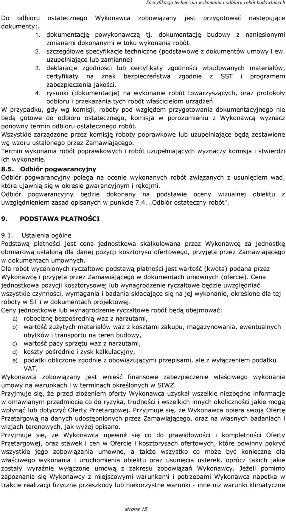 deklaracje zgodności lub certyfikaty zgodności wbudowanych materiałów, certyfikaty na znak bezpieczeństwa zgodnie z SST i programem zabezpieczenia jakości. 4.